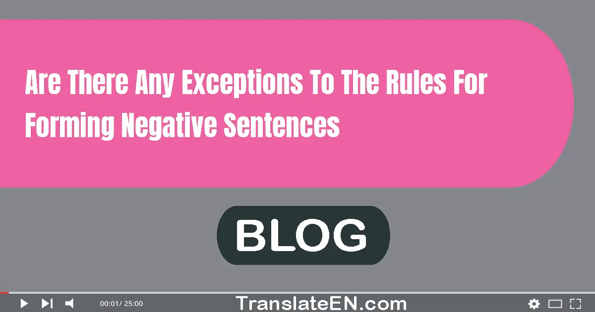 Are there any exceptions to the rules for forming negative sentences?