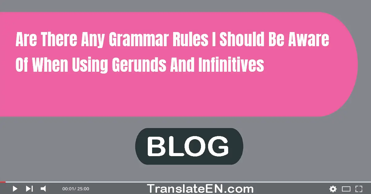 Are there any grammar rules I should be aware of when using gerunds and infinitives?