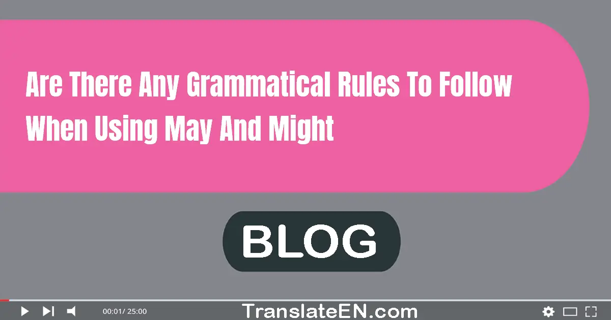 Are there any grammatical rules to follow when using 'may' and 'might'?