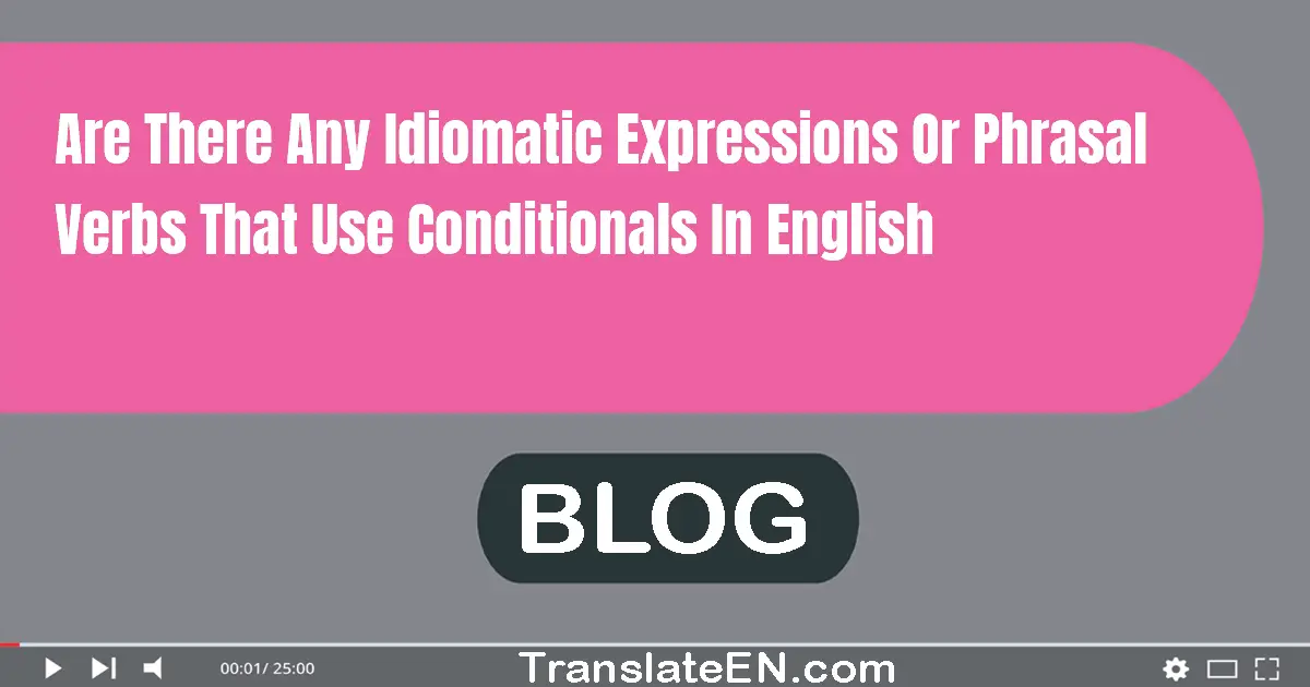 Are there any idiomatic expressions or phrasal verbs that use conditionals in English?