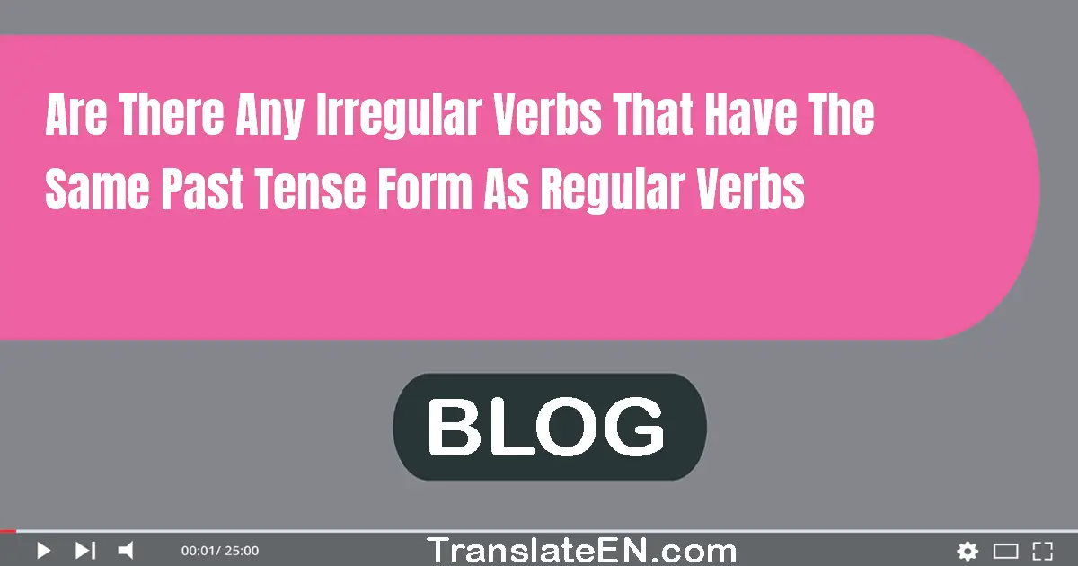 Are there any irregular verbs that have the same past tense form as regular verbs?