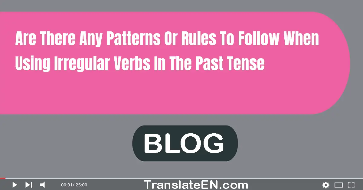 Are there any patterns or rules to follow when using irregular verbs in the past tense?