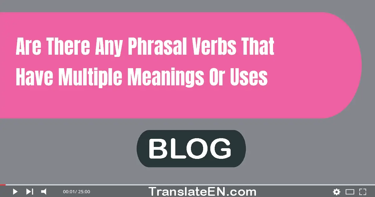 Are there any phrasal verbs that have multiple meanings or uses?