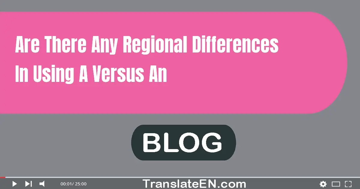 Are there any regional differences in using 'a' versus 'an'?