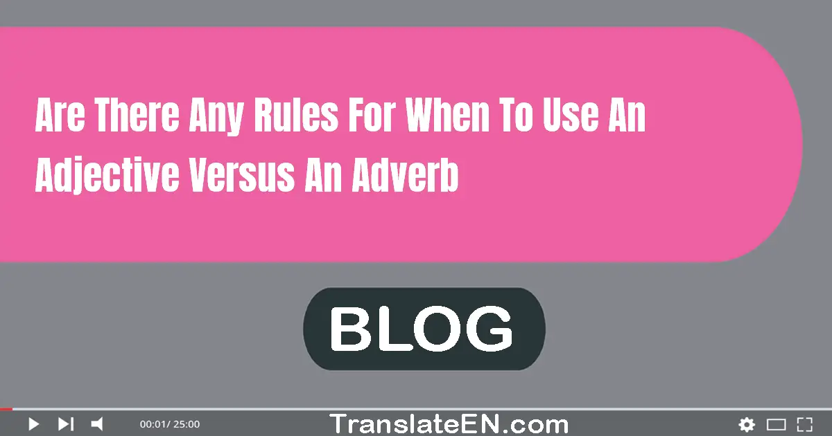 Are there any rules for when to use an adjective versus an adverb?