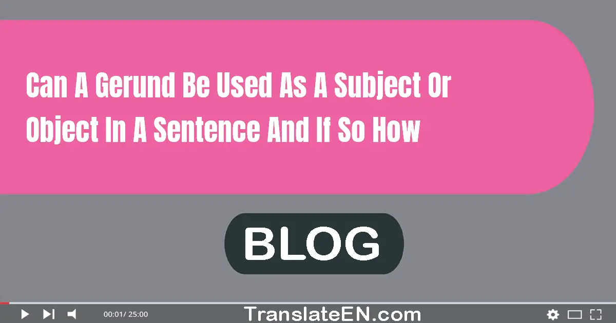 Can a gerund be used as a subject or object in a sentence and if so, how?