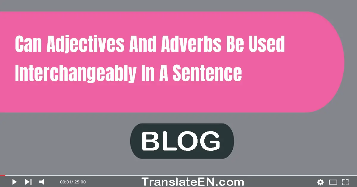 Can adjectives and adverbs be used interchangeably in a sentence?