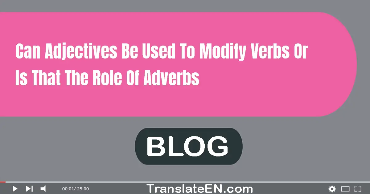 Can adjectives be used to modify verbs, or is that the role of adverbs?