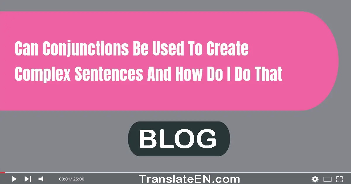 Can conjunctions be used to create complex sentences and how do I do that?