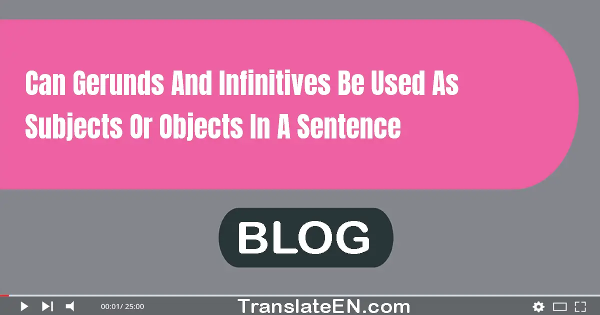 Can gerunds and infinitives be used as subjects or objects in a sentence?