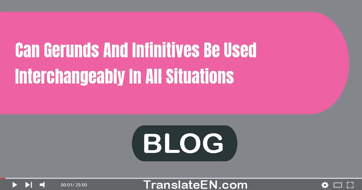 Can gerunds and infinitives be used interchangeably in all situations?