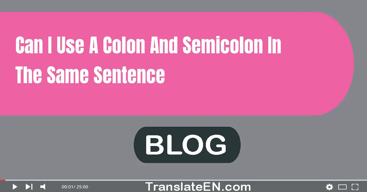 Can I use a colon and semicolon in the same sentence?