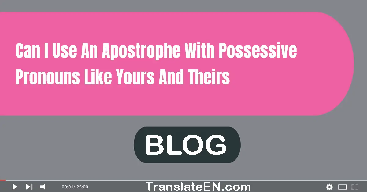 Can I use an apostrophe with possessive pronouns like yours and theirs?