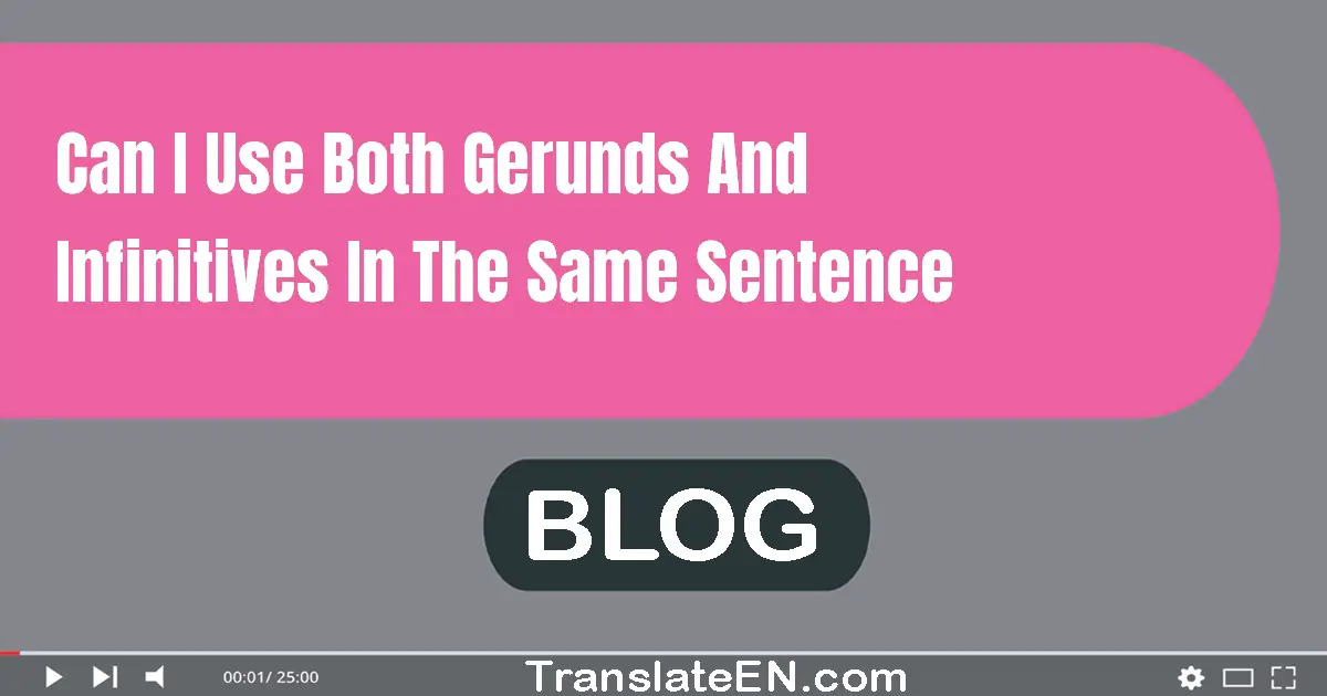 Can I use both gerunds and infinitives in the same sentence?