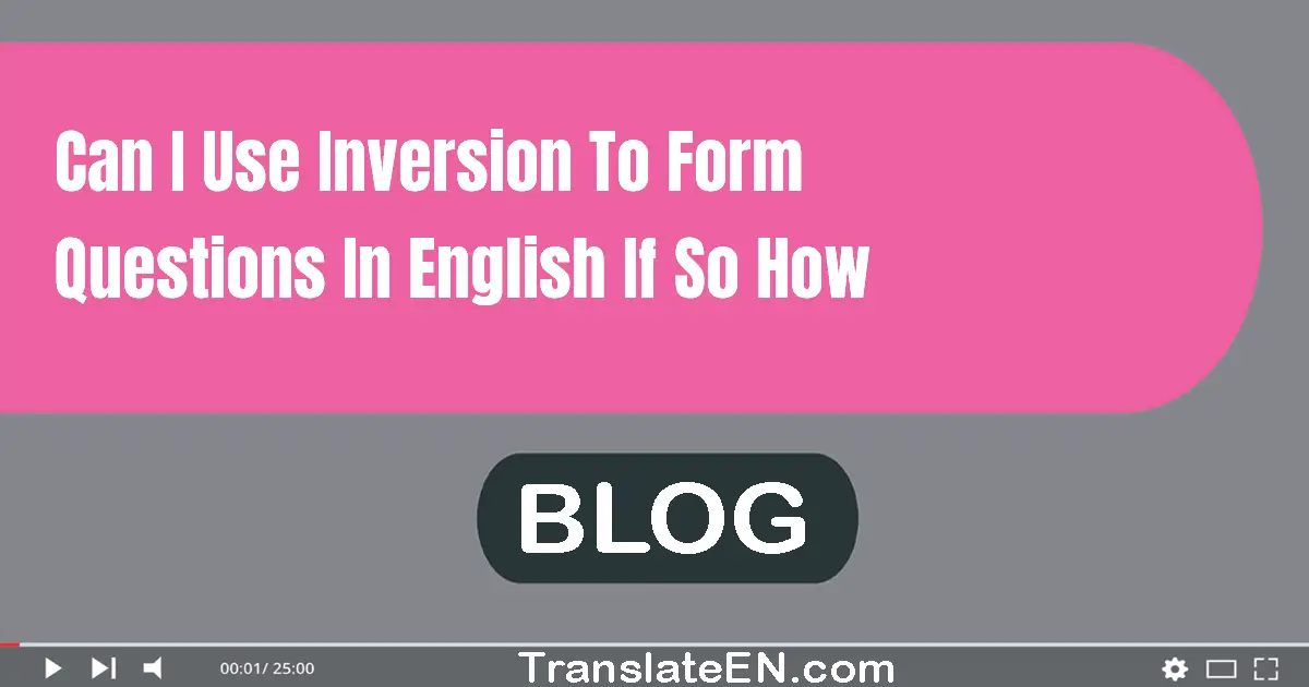 Can I use inversion to form questions in English? If so, how?