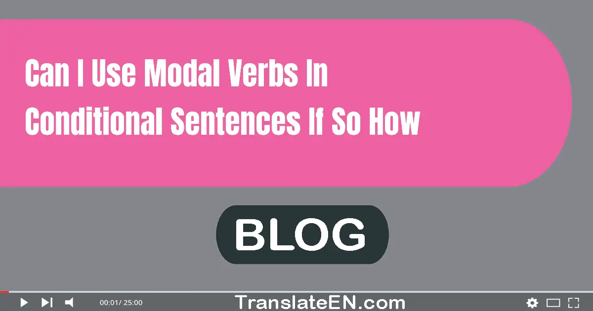 Can I use modal verbs in conditional sentences? If so, how?