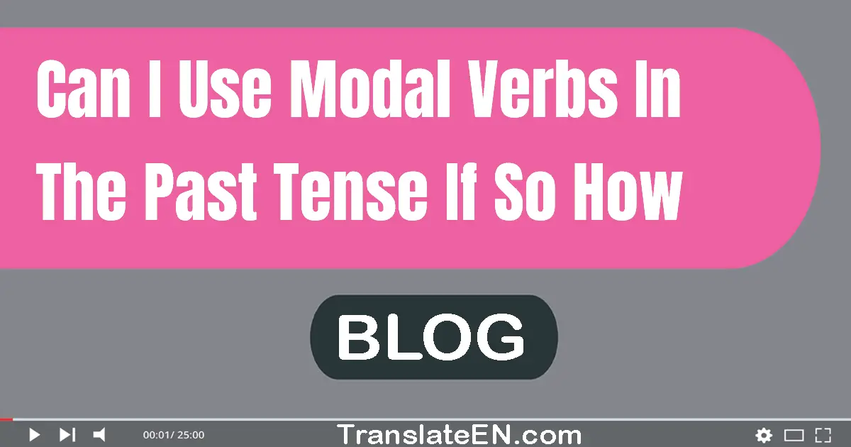 Can I use modal verbs in the past tense? If so, how?