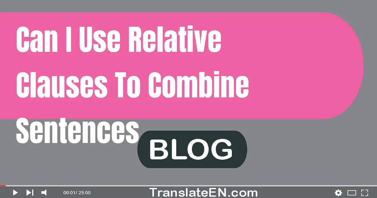 Can I use relative clauses to combine sentences?