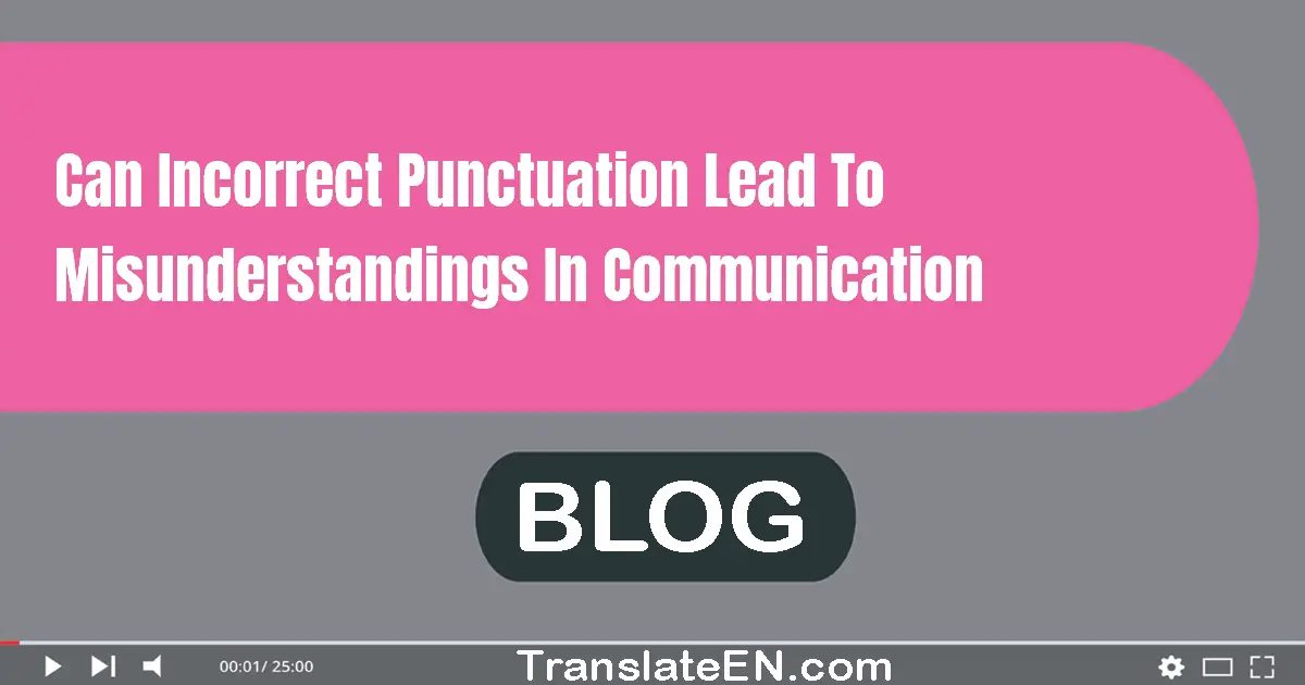 Can incorrect punctuation lead to misunderstandings in communication?