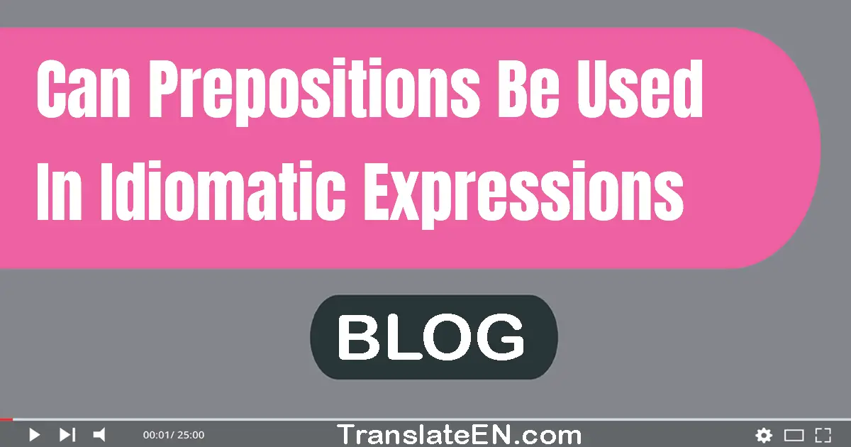 Can prepositions be used in idiomatic expressions?