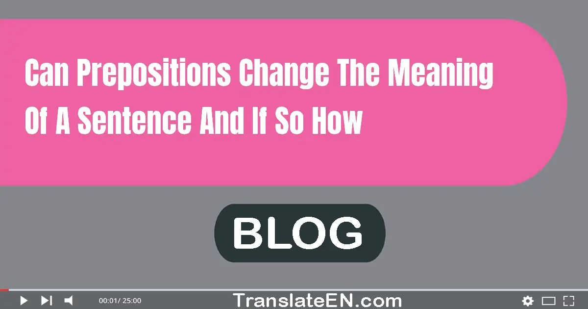 Can prepositions change the meaning of a sentence and if so, how?