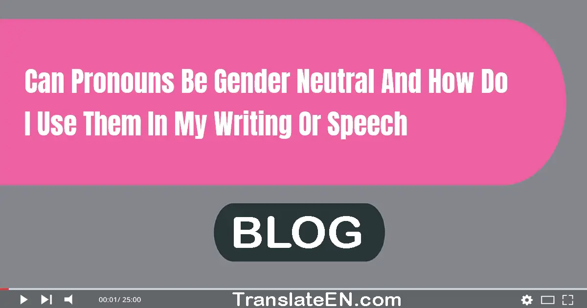 Can pronouns be gender-neutral and how do I use them in my writing or speech?