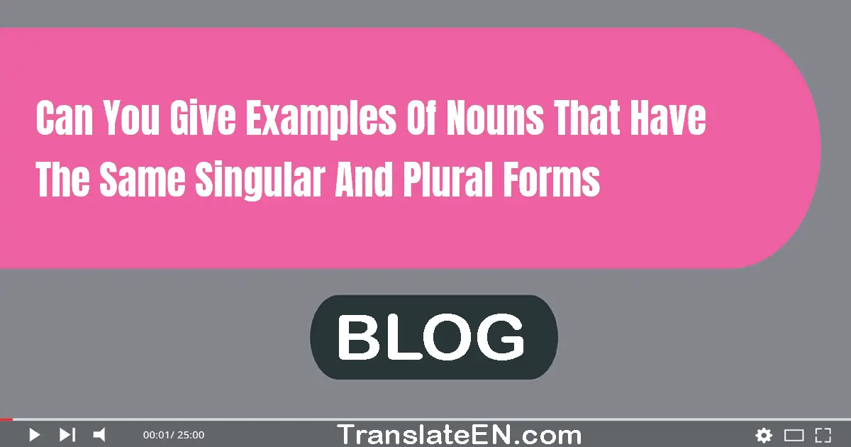 Can you give examples of nouns that have the same singular and plural forms?