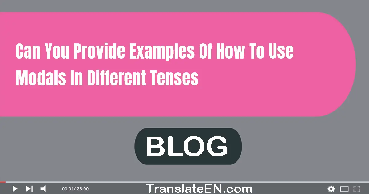 Can you provide examples of how to use modals in different tenses?