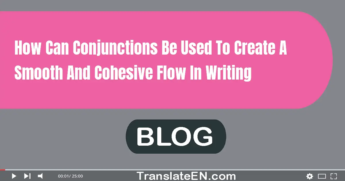 How can conjunctions be used to create a smooth and cohesive flow in writing?