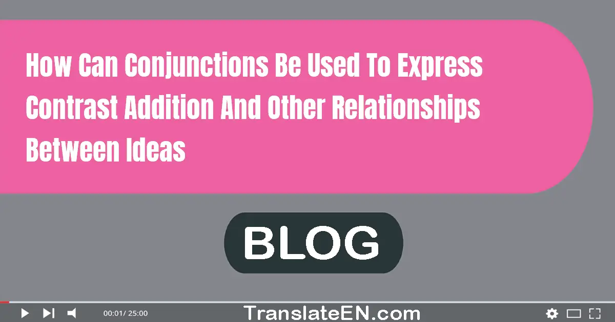 How can conjunctions be used to express contrast, addition, and other relationships between ideas?