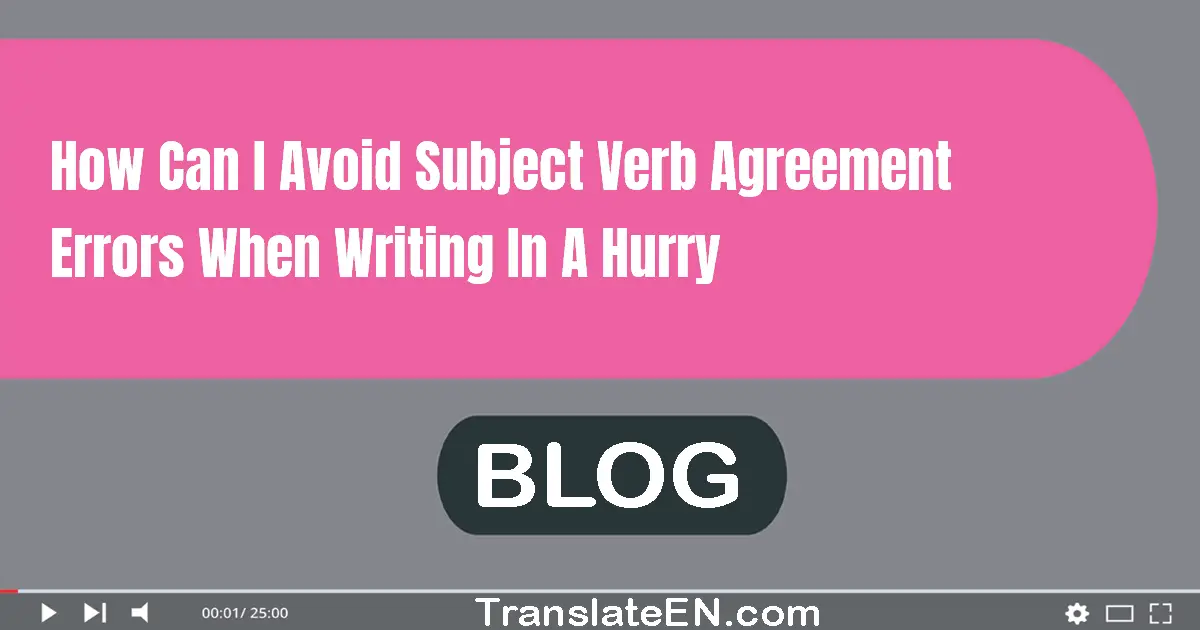 How can I avoid subject-verb agreement errors when writing in a hurry?