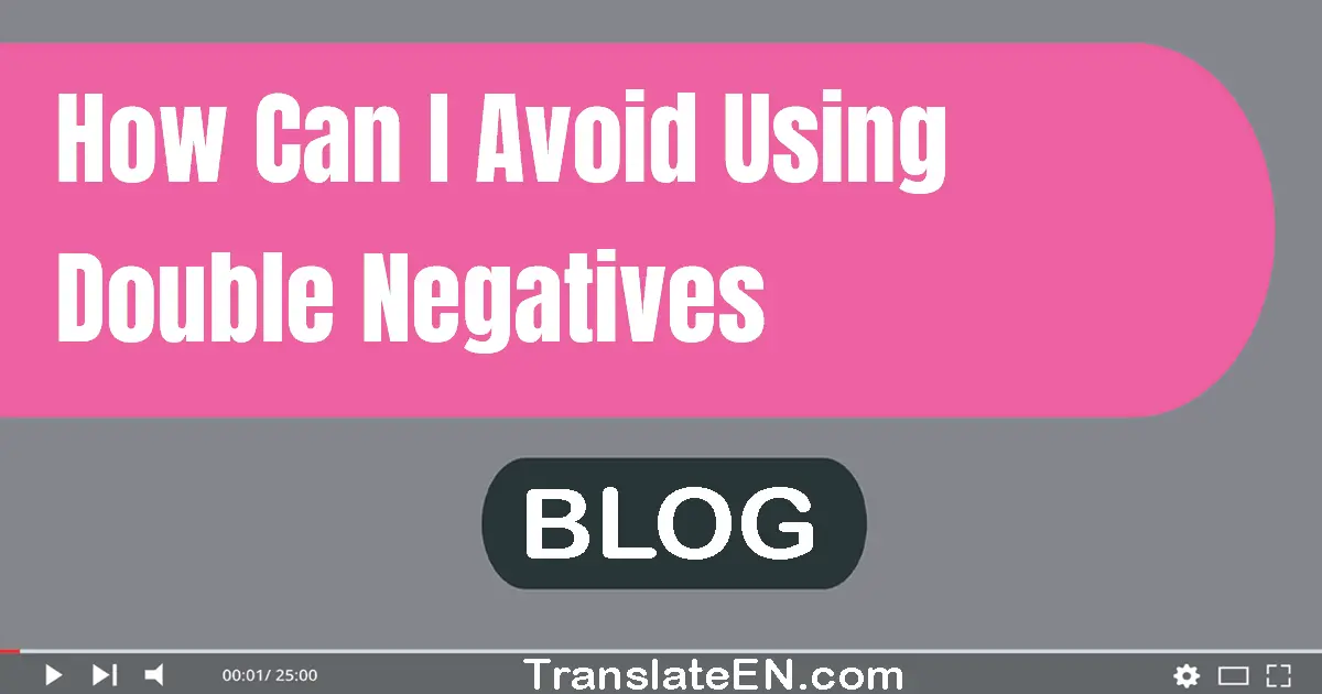 How can I avoid using double negatives?