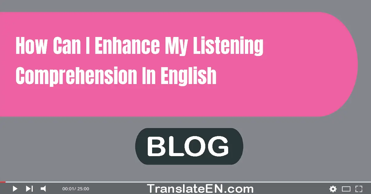 How can I enhance my listening comprehension in English?