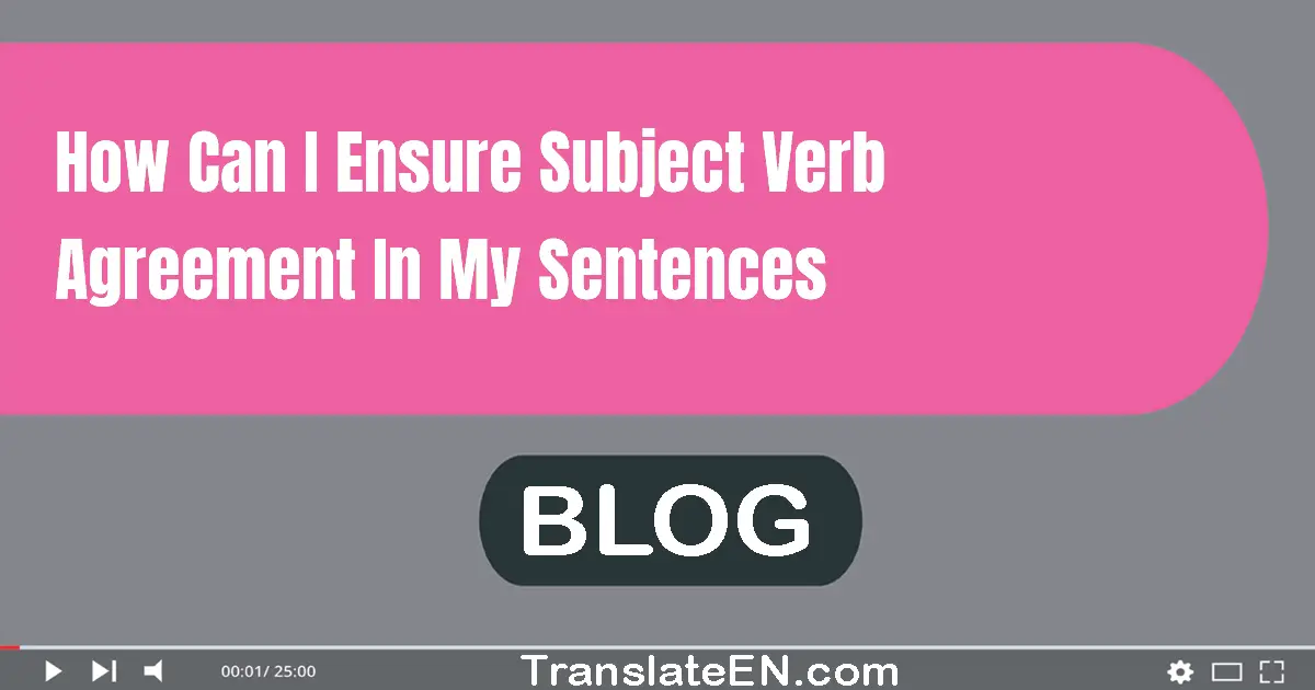 How can I ensure subject-verb agreement in my sentences?