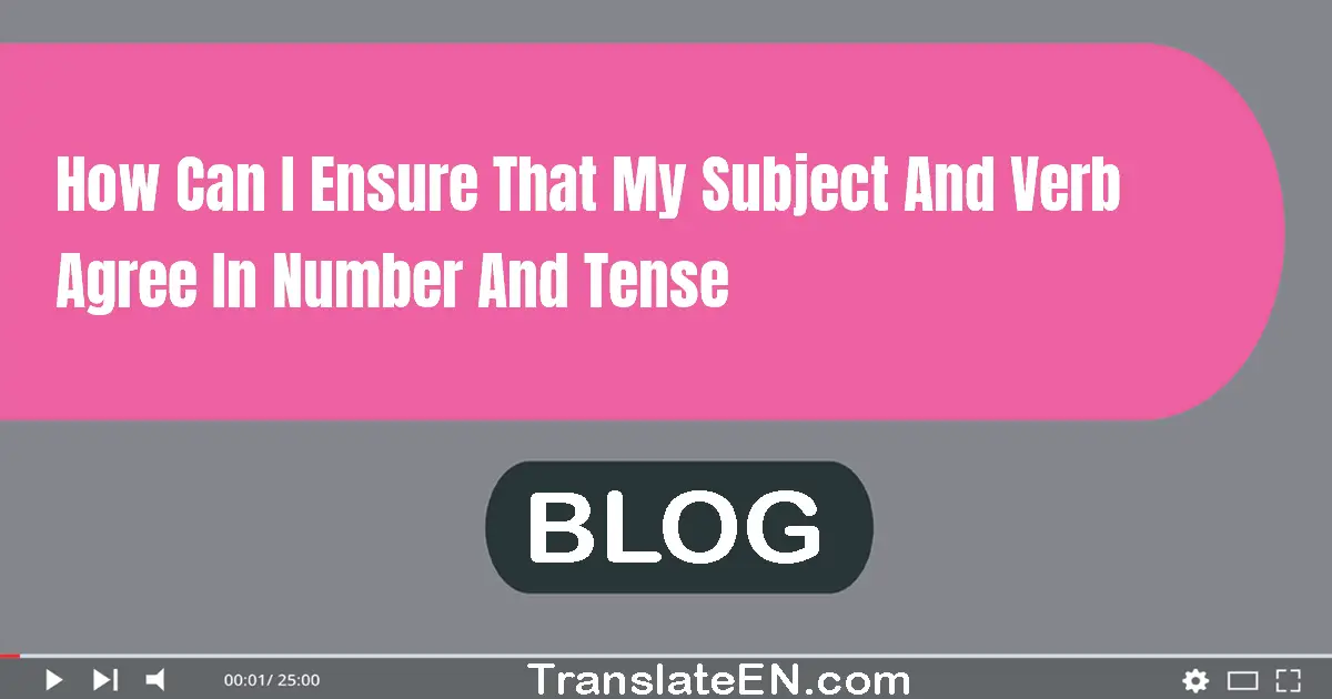 How can I ensure that my subject and verb agree in number and tense?