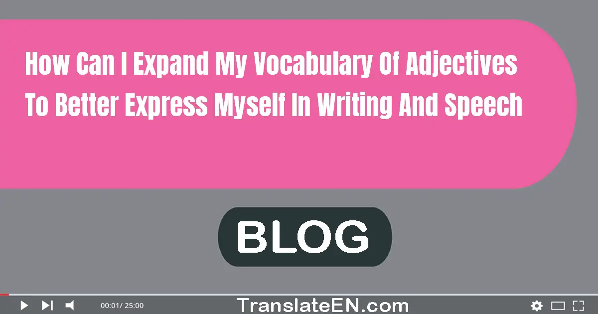 How can I expand my vocabulary of adjectives to better express myself in writing and speech?