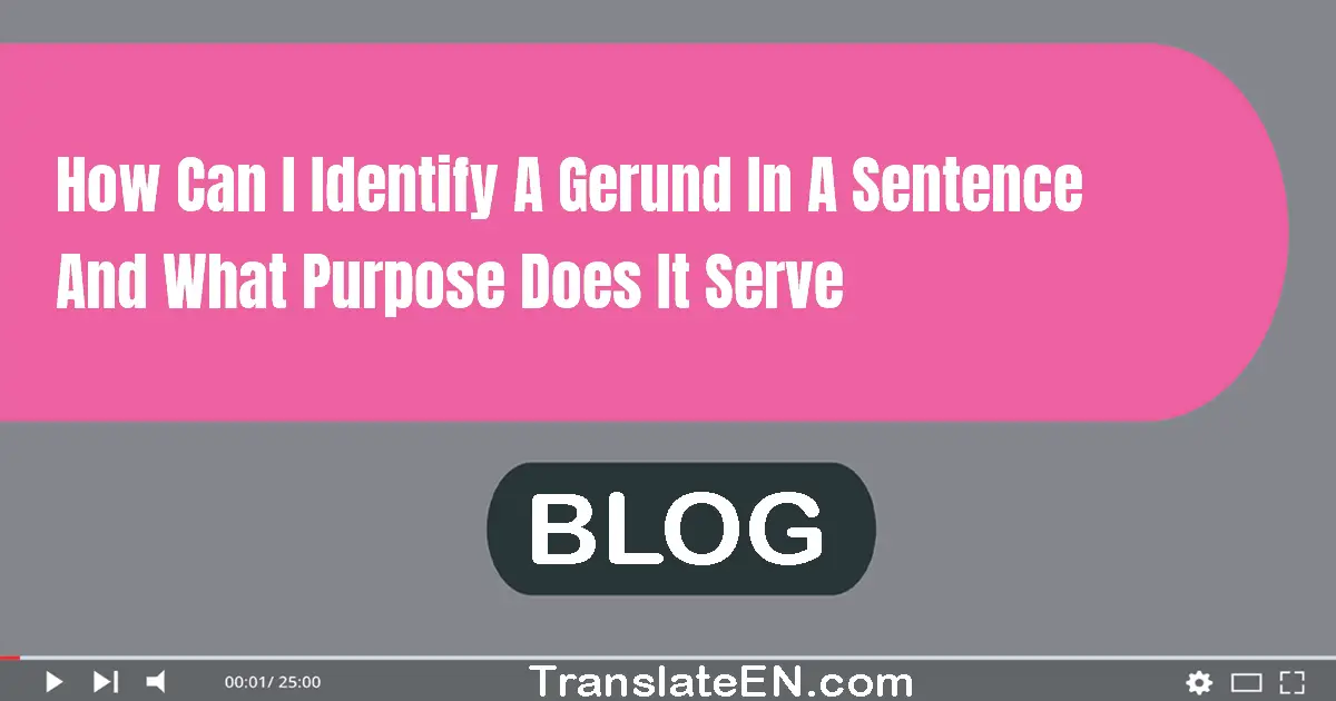 How can I identify a gerund in a sentence and what purpose does it serve?