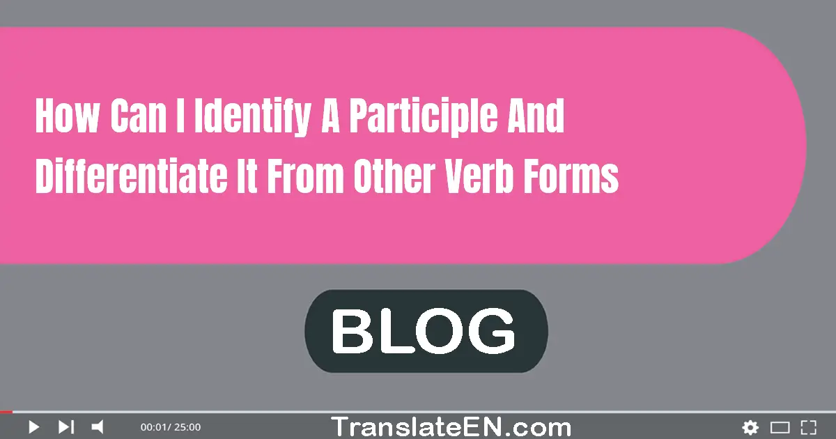 How can I identify a participle and differentiate it from other verb forms?