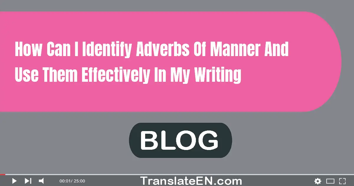 How can I identify adverbs of manner and use them effectively in my writing?