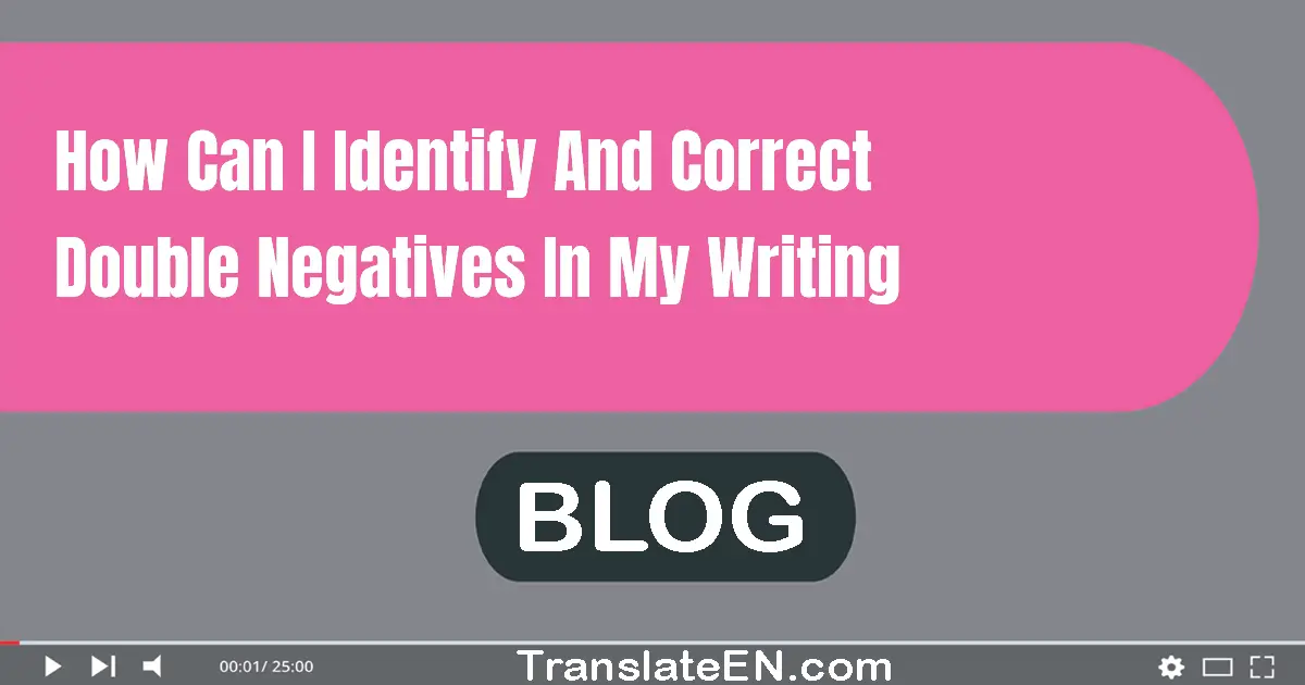 How can I identify and correct double negatives in my writing?