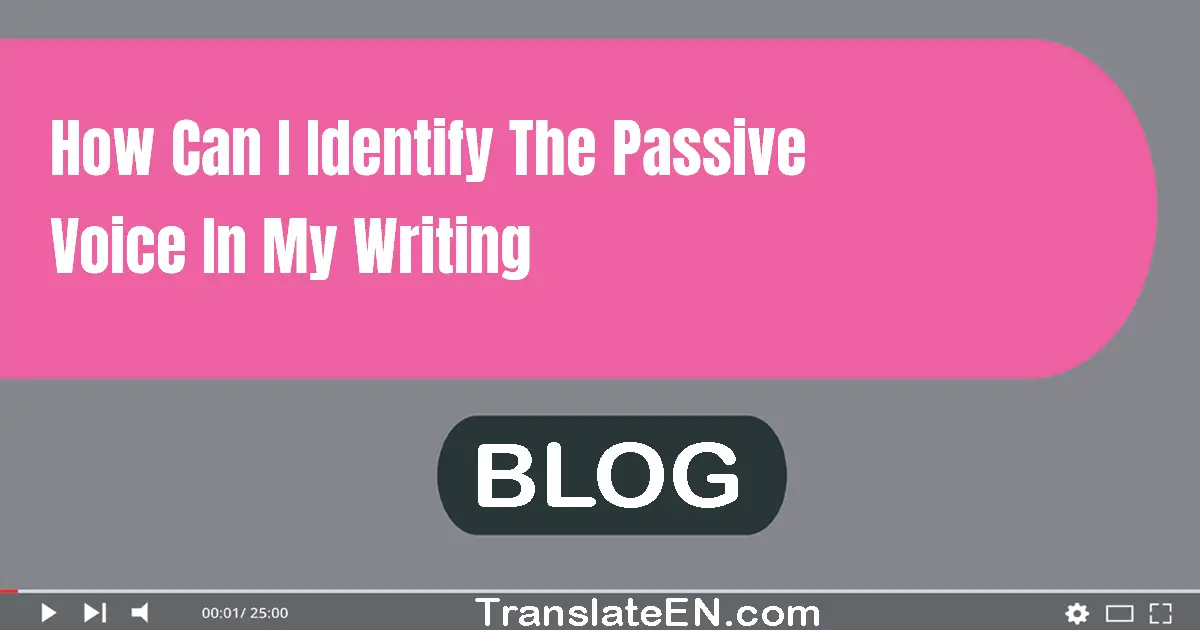 How can I identify the passive voice in my writing?