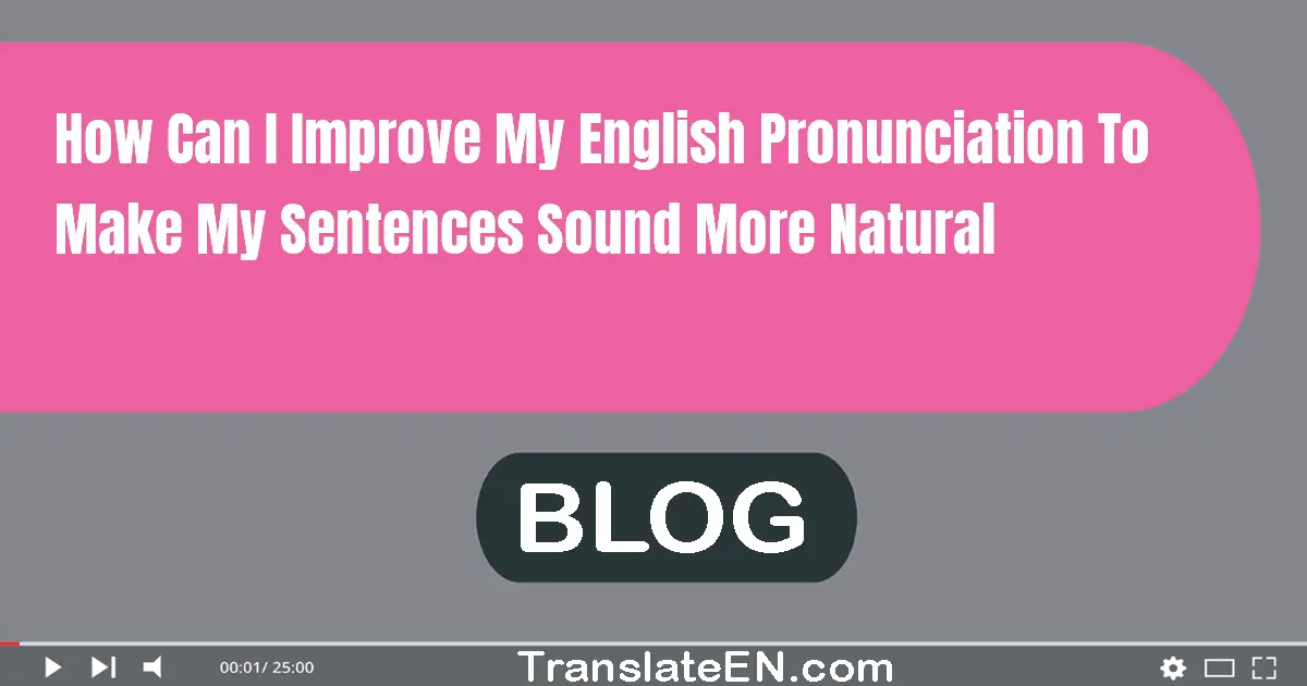 How can I improve my English pronunciation to make my sentences sound more natural?