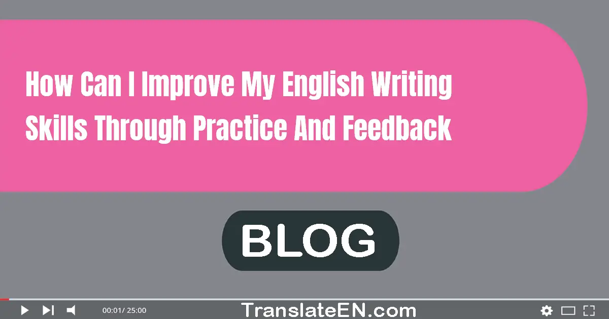 How can I improve my English writing skills through practice and feedback?