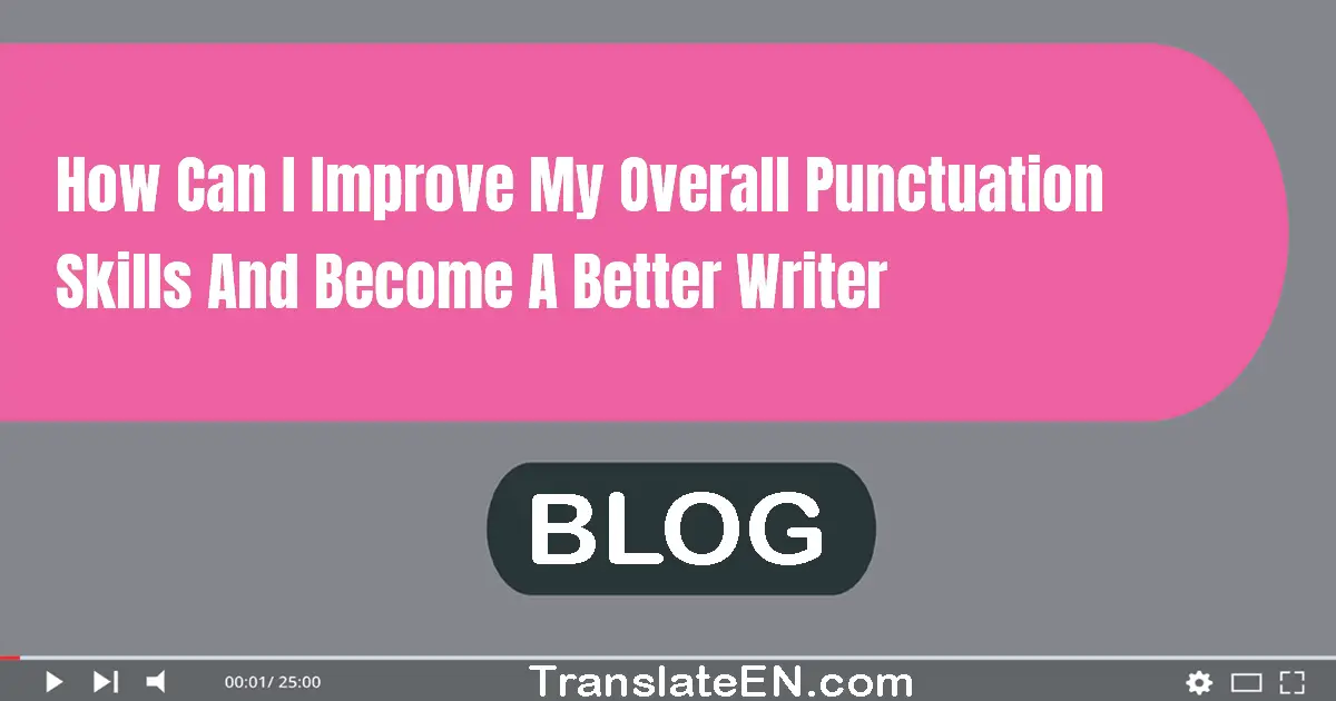 How can I improve my overall punctuation skills and become a better writer?