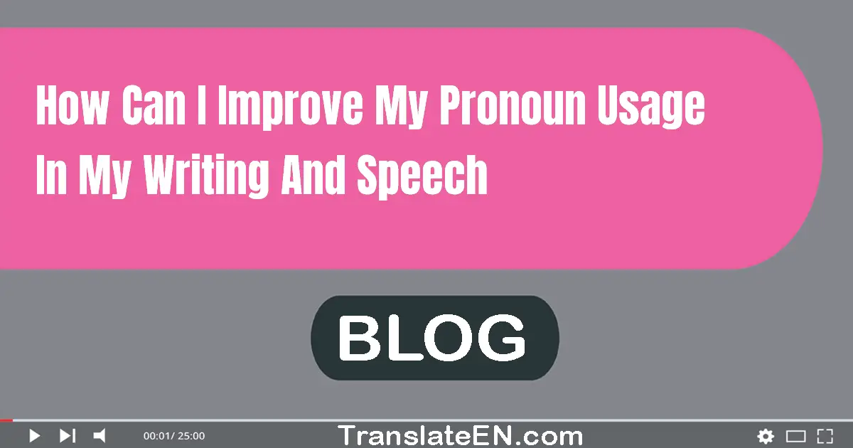 How can I improve my pronoun usage in my writing and speech?