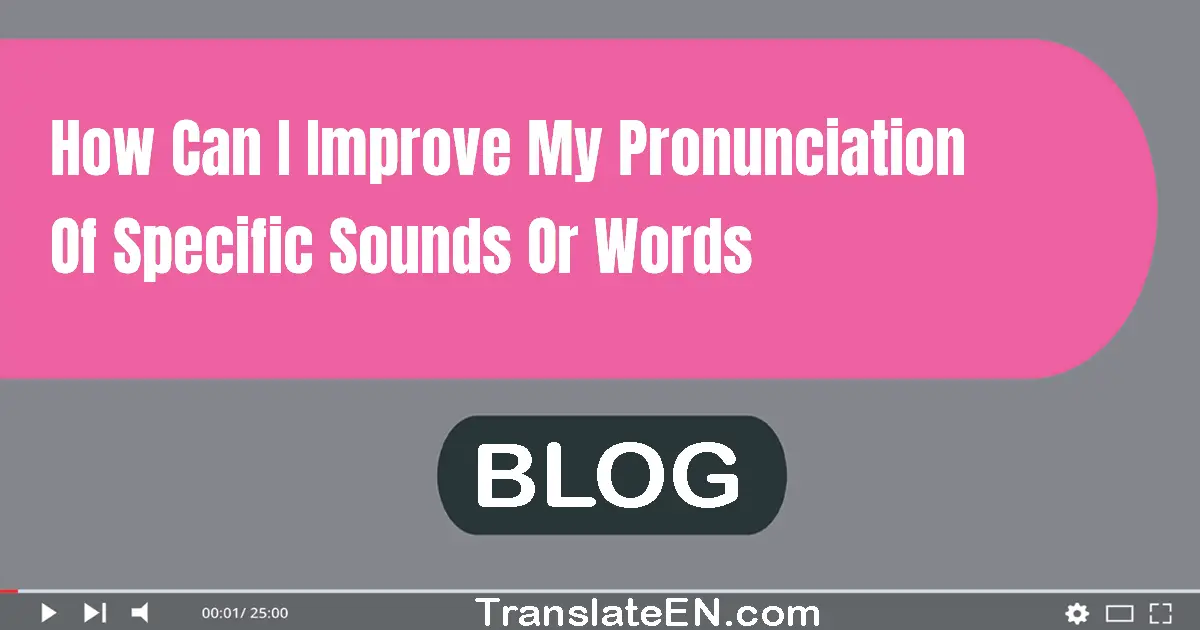 How can I improve my pronunciation of specific sounds or words?