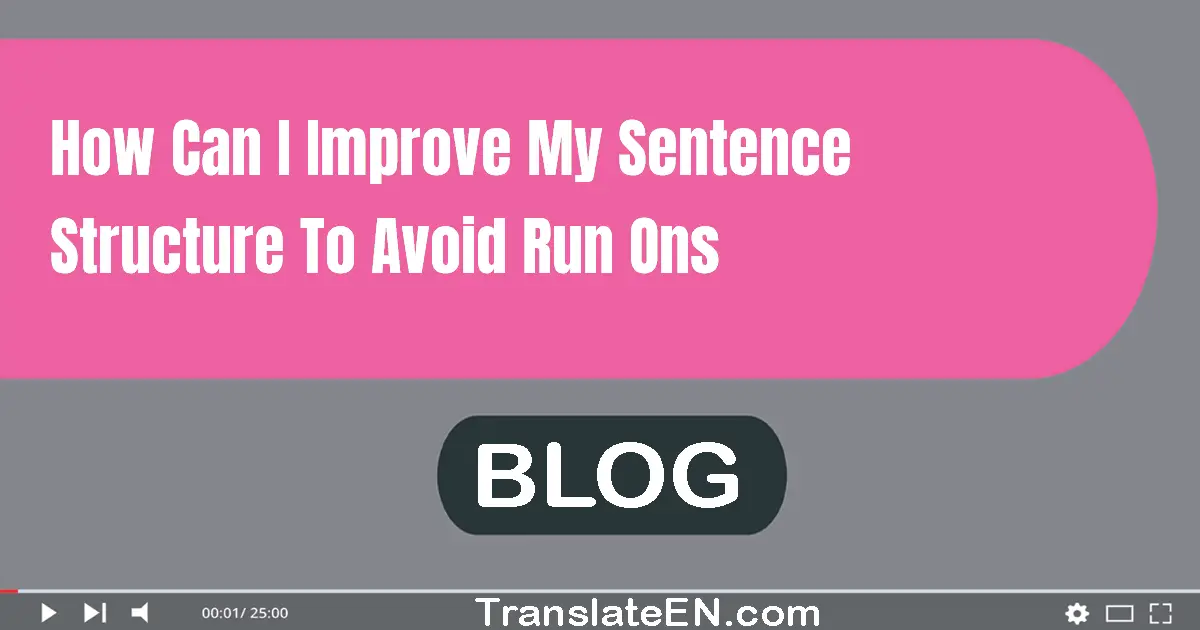 How can I improve my sentence structure to avoid run-ons?