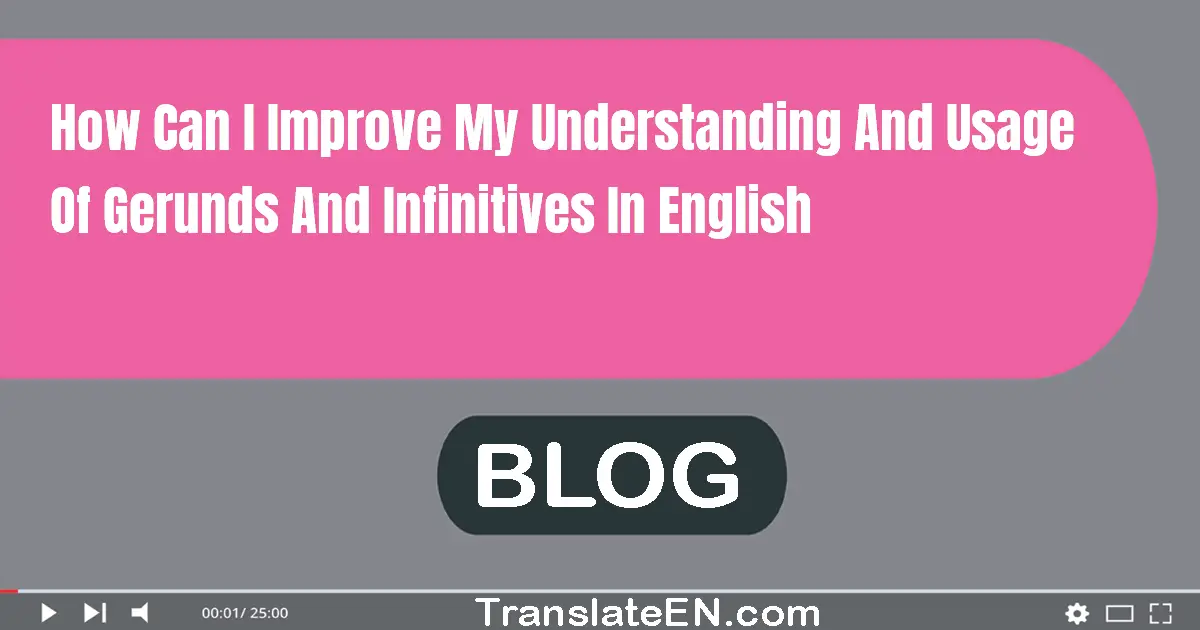 How can I improve my understanding and usage of gerunds and infinitives in English?