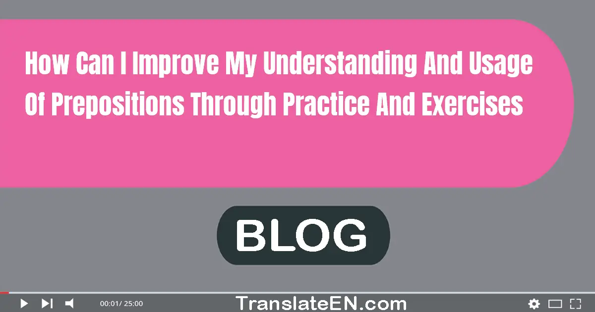 How can I improve my understanding and usage of prepositions through practice and exercises?