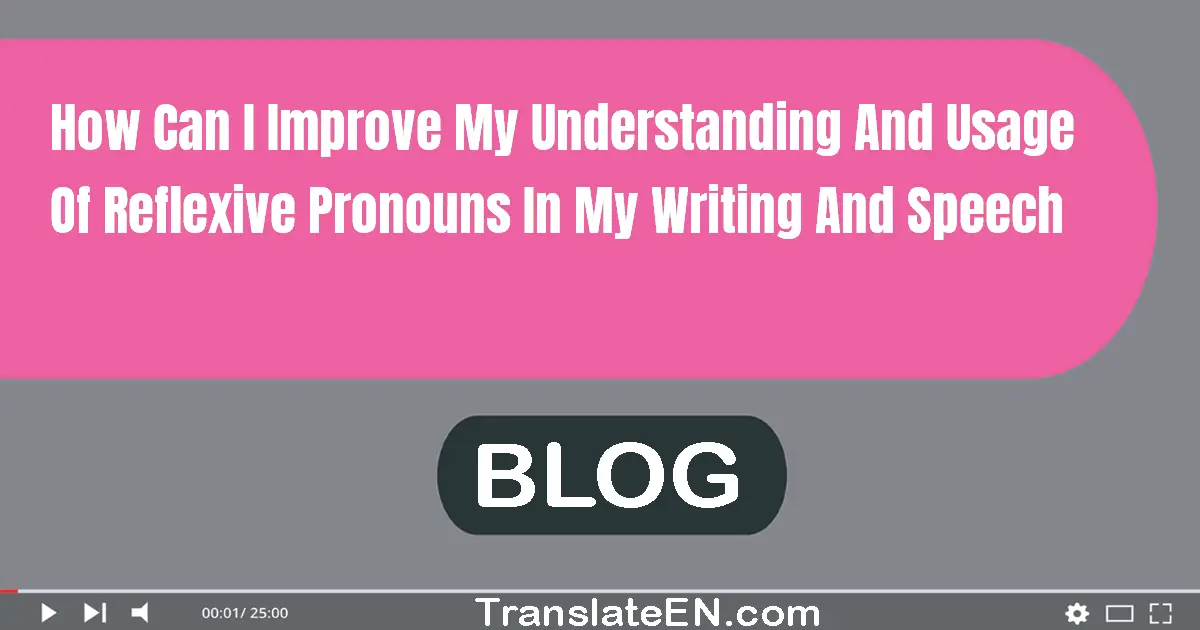 How can I improve my understanding and usage of reflexive pronouns in my writing and speech?